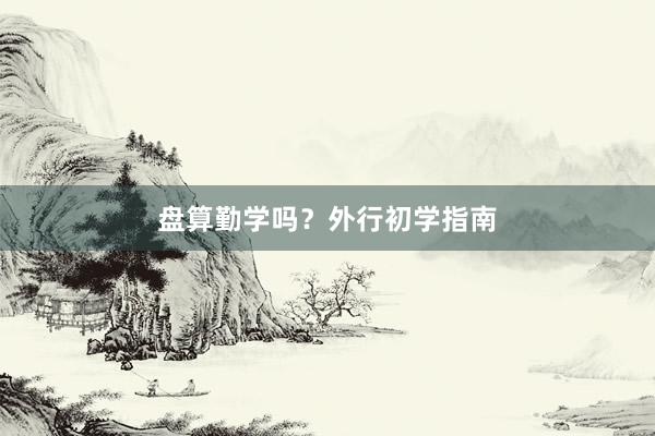 盘算勤学吗？外行初学指南